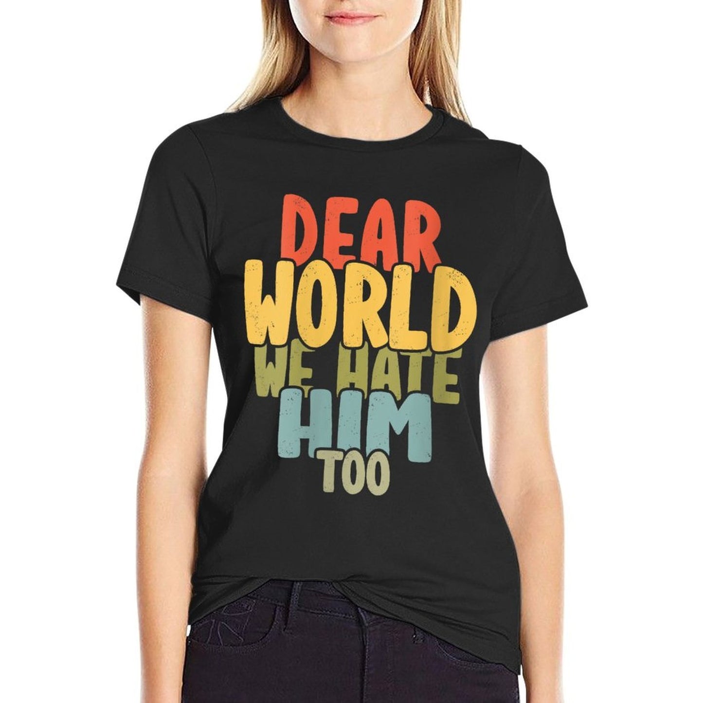 Womens Dear World We Hate Him Too Anti Trump 2025s Women Men Breathable T-Shirt
