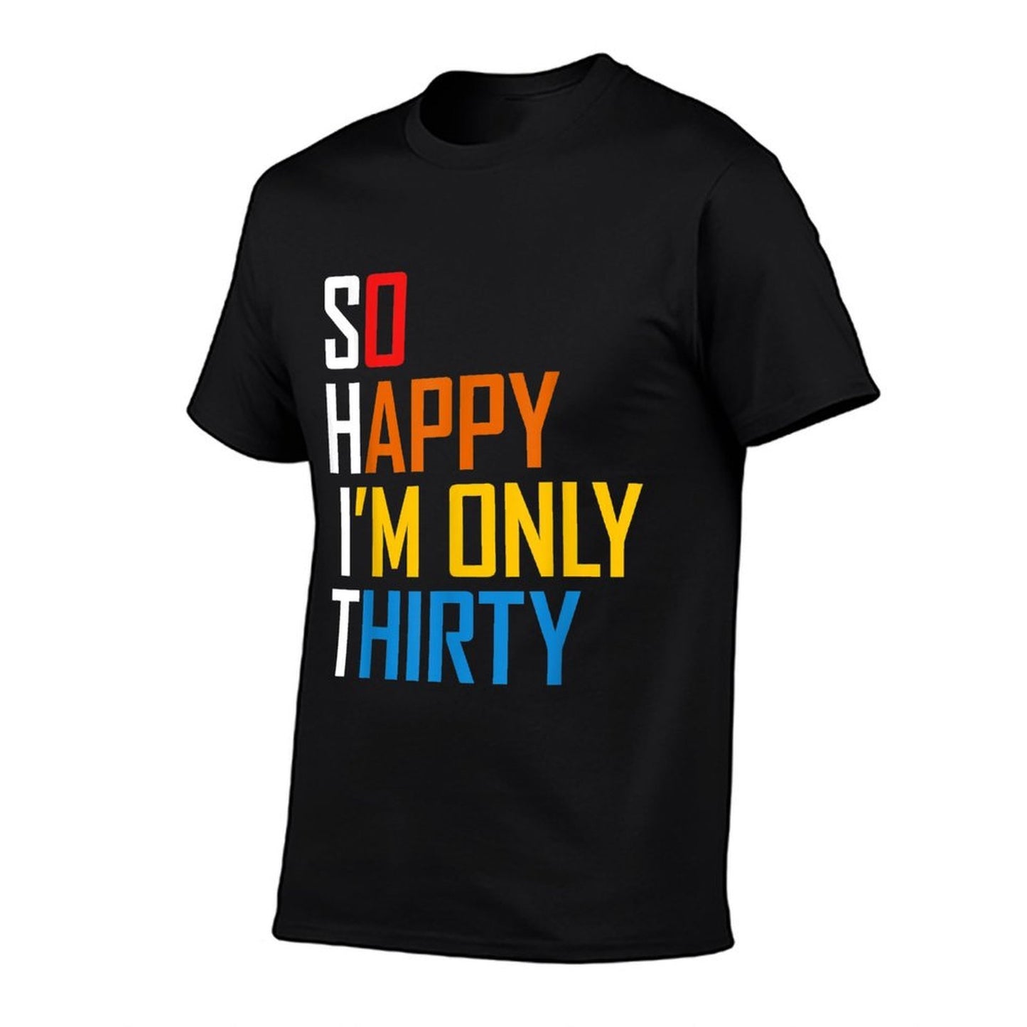 So Happy I'm Only Thirty 30 Year Old Funny 30th Birthday Slim-fit Cut T-Shirt