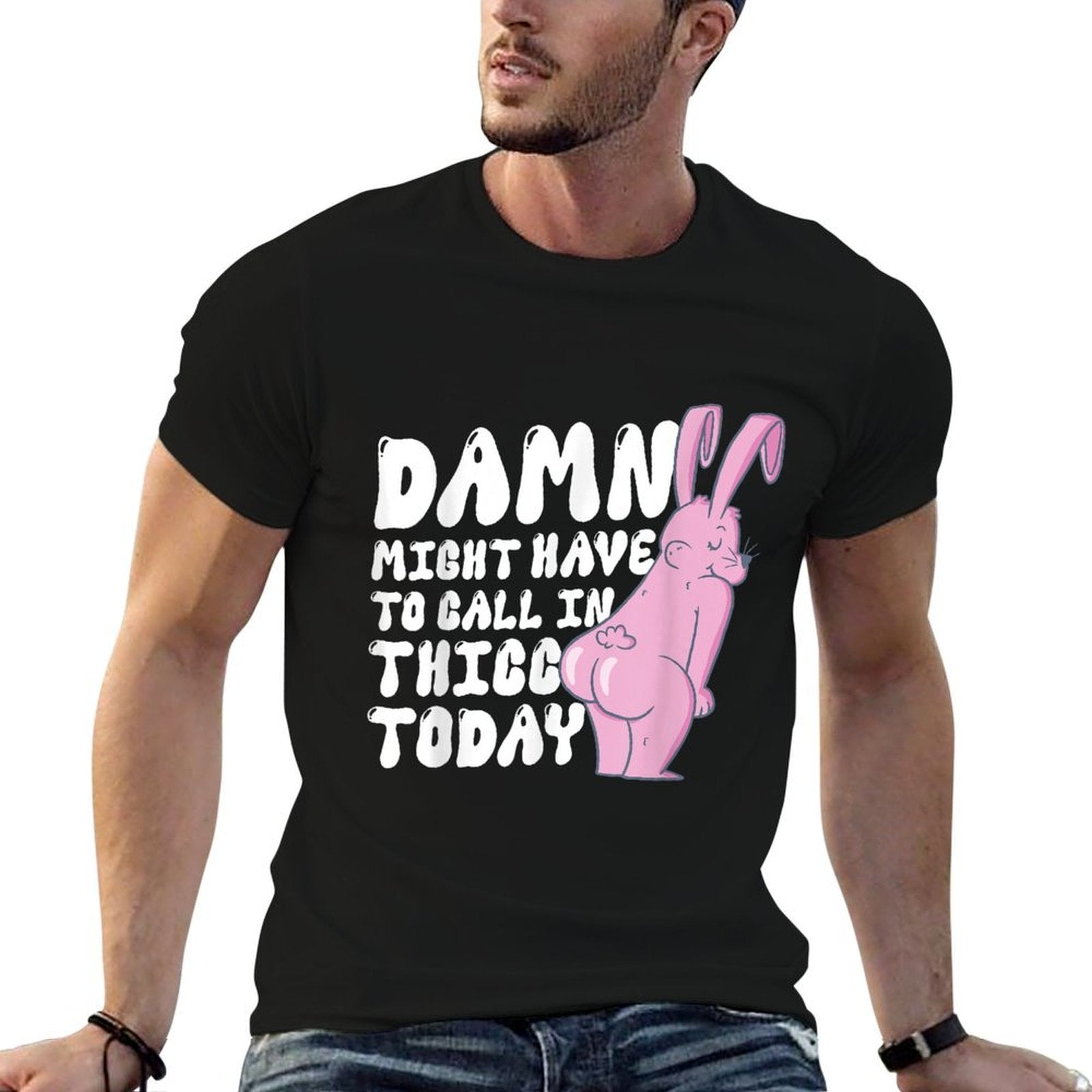 Damn I Might Have To Call In Thicc Today Meme Funny Bunny  Tagless Design T-Shirt