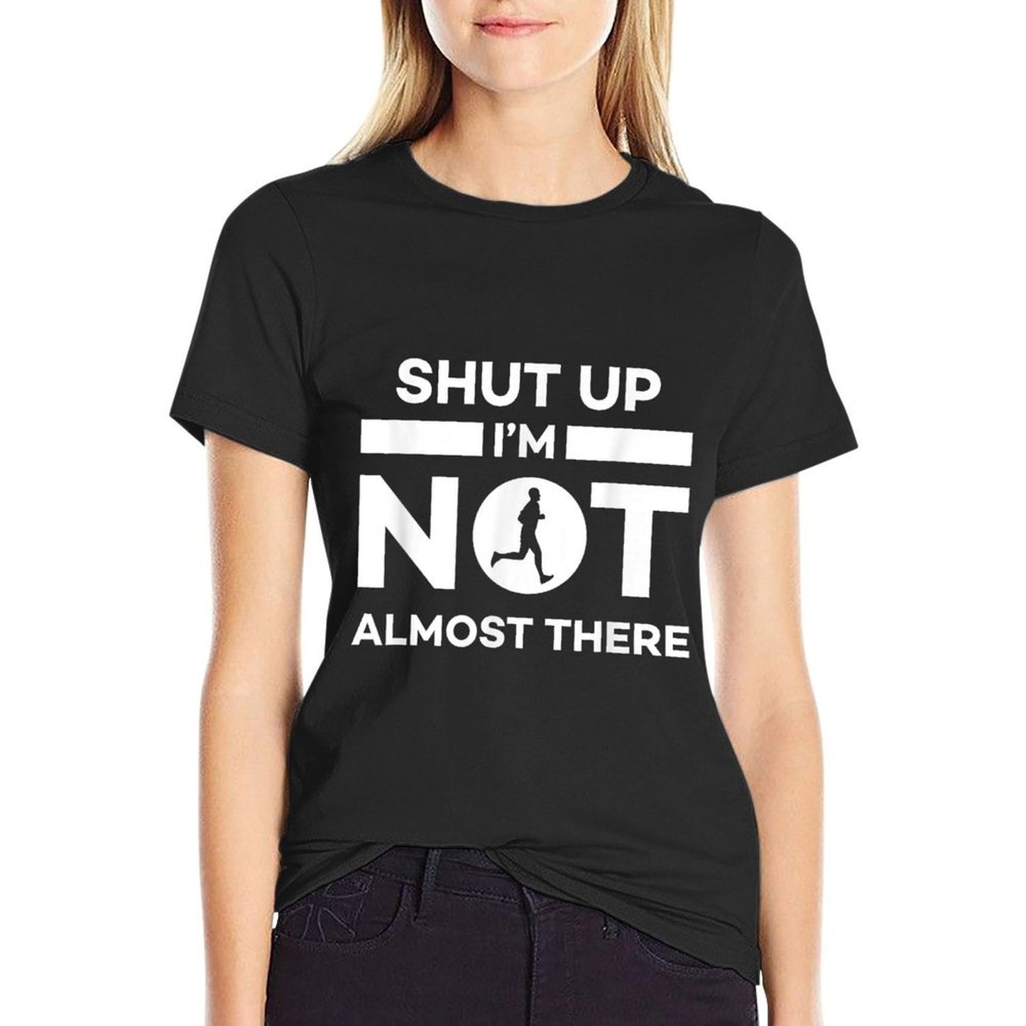 Shut Up Im Not Almost There Running Wrinkle-resistant T-Shirt