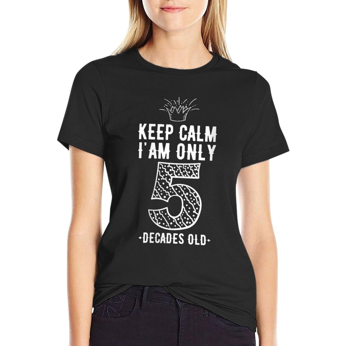 Womens Keep Calm I Am Only 5 Decades Old Funny 50th Birthday Comfortable T-Shirt