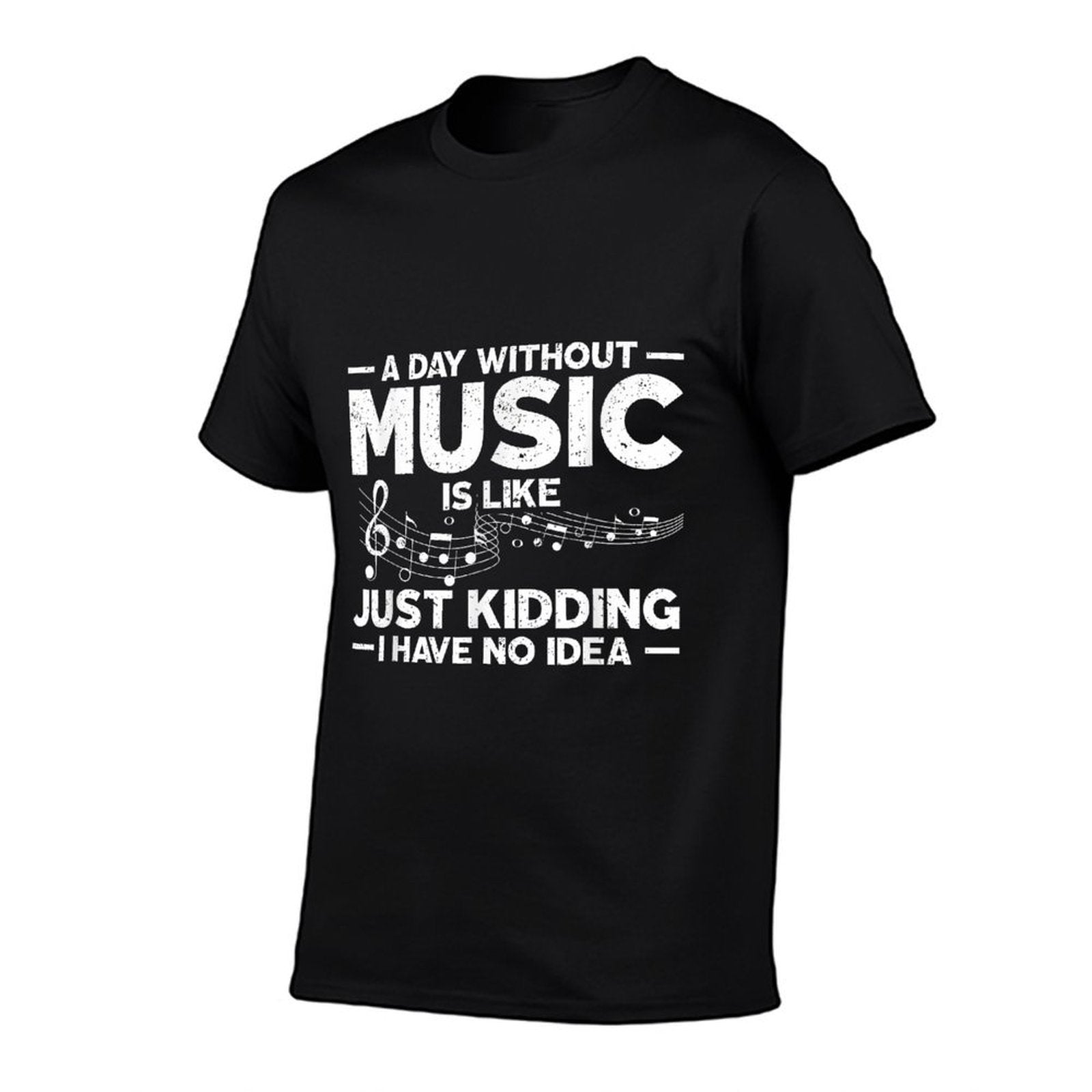 A Day Without Music Is Like Just Kidding I Have No Idea  Easy-care T-Shirt
