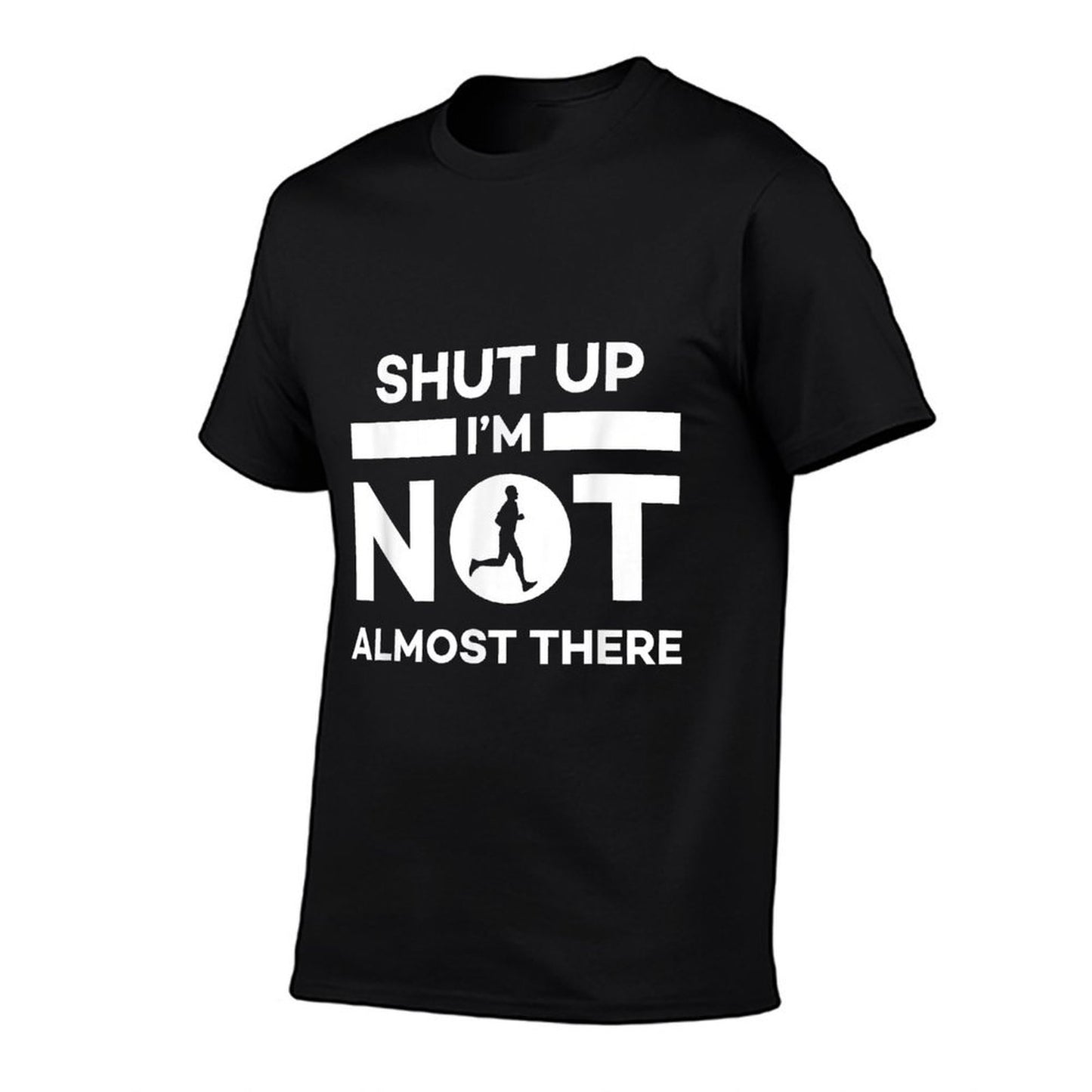 Shut Up Im Not Almost There Running Wrinkle-resistant T-Shirt