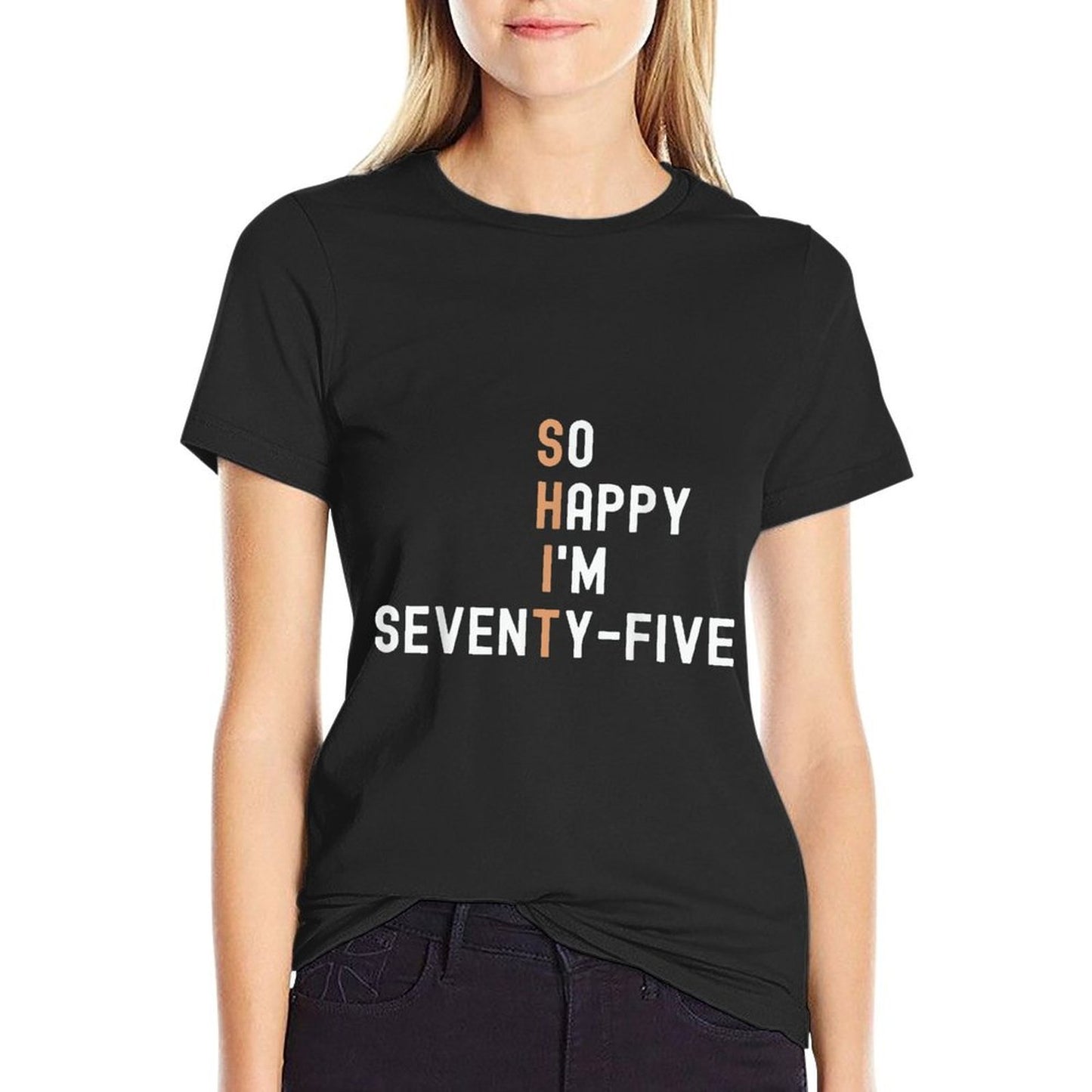 So Happy I'm Seventy-Five 75 Year Old Funny 75th Birthday High-quality Stitching T-Shirt