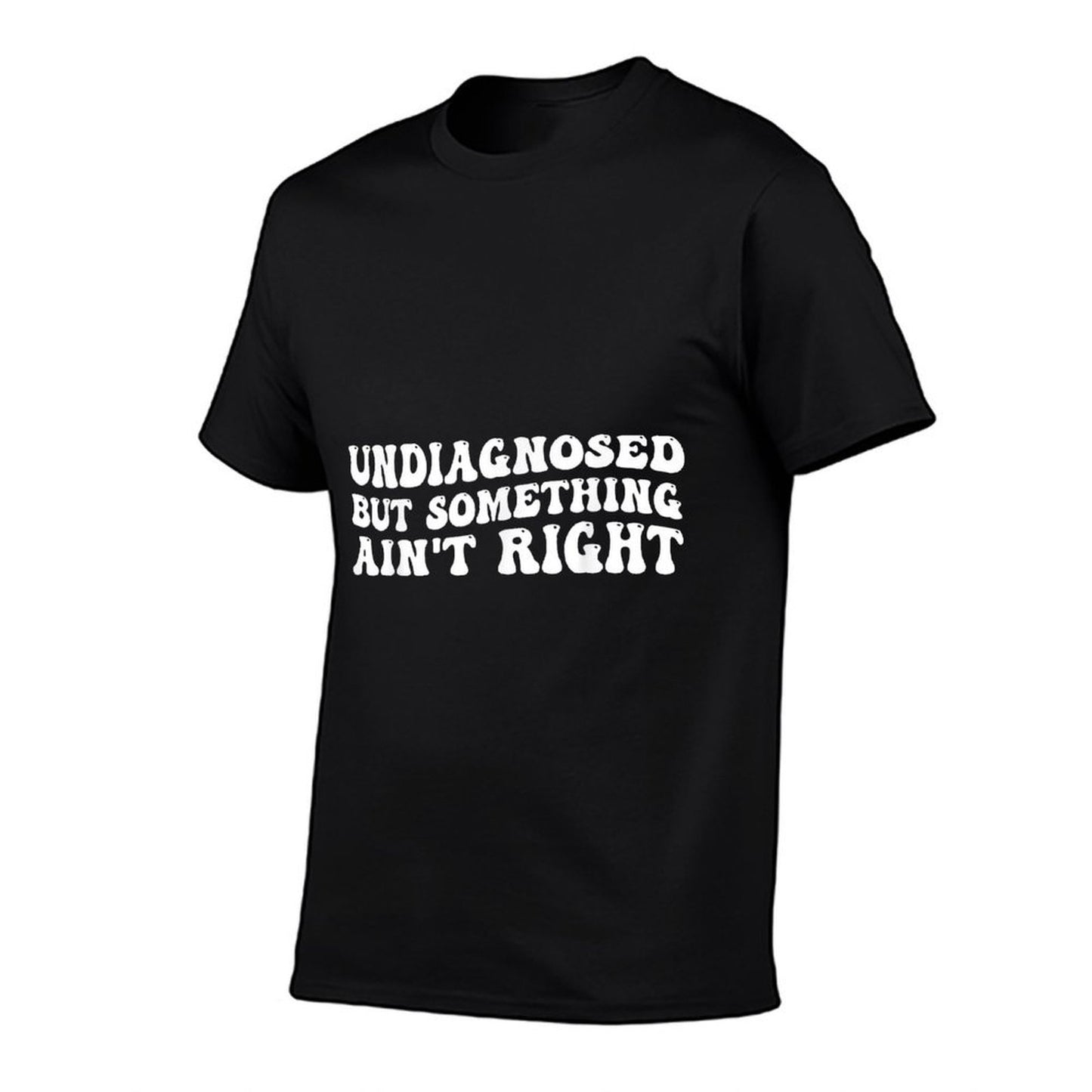Undiagnosed But Something Ain’t Right Funny Quote Comfortable T-Shirt