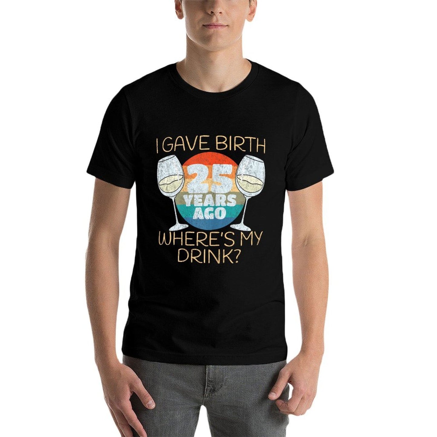 Womens I Gave Birth 25 Years Ago Where's My Drink, 25th Birthday High-quality Stitching T-Shirt