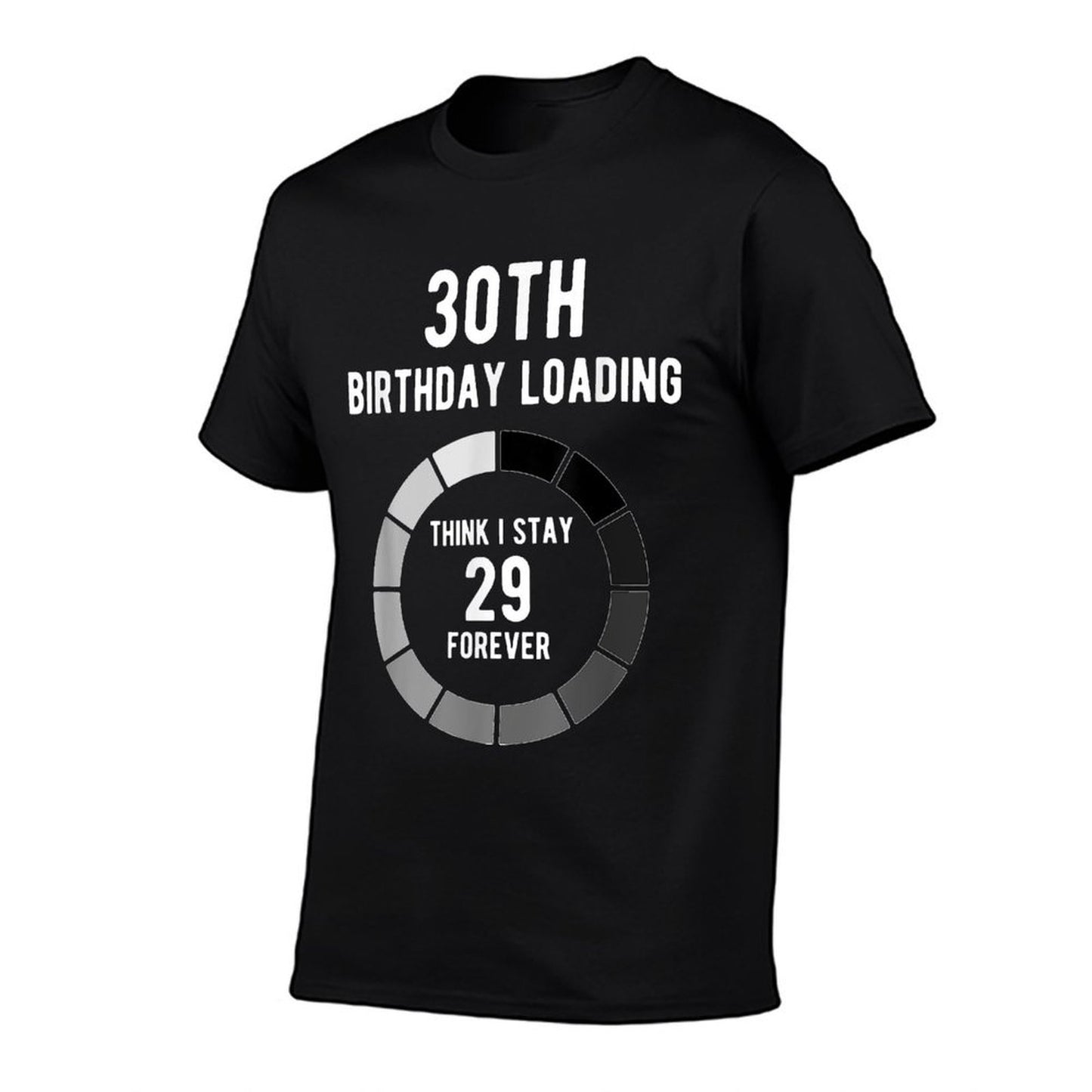 Think I Stay 29 Forever Loading 30th Birthday Gift Odor-resistant T-Shirt