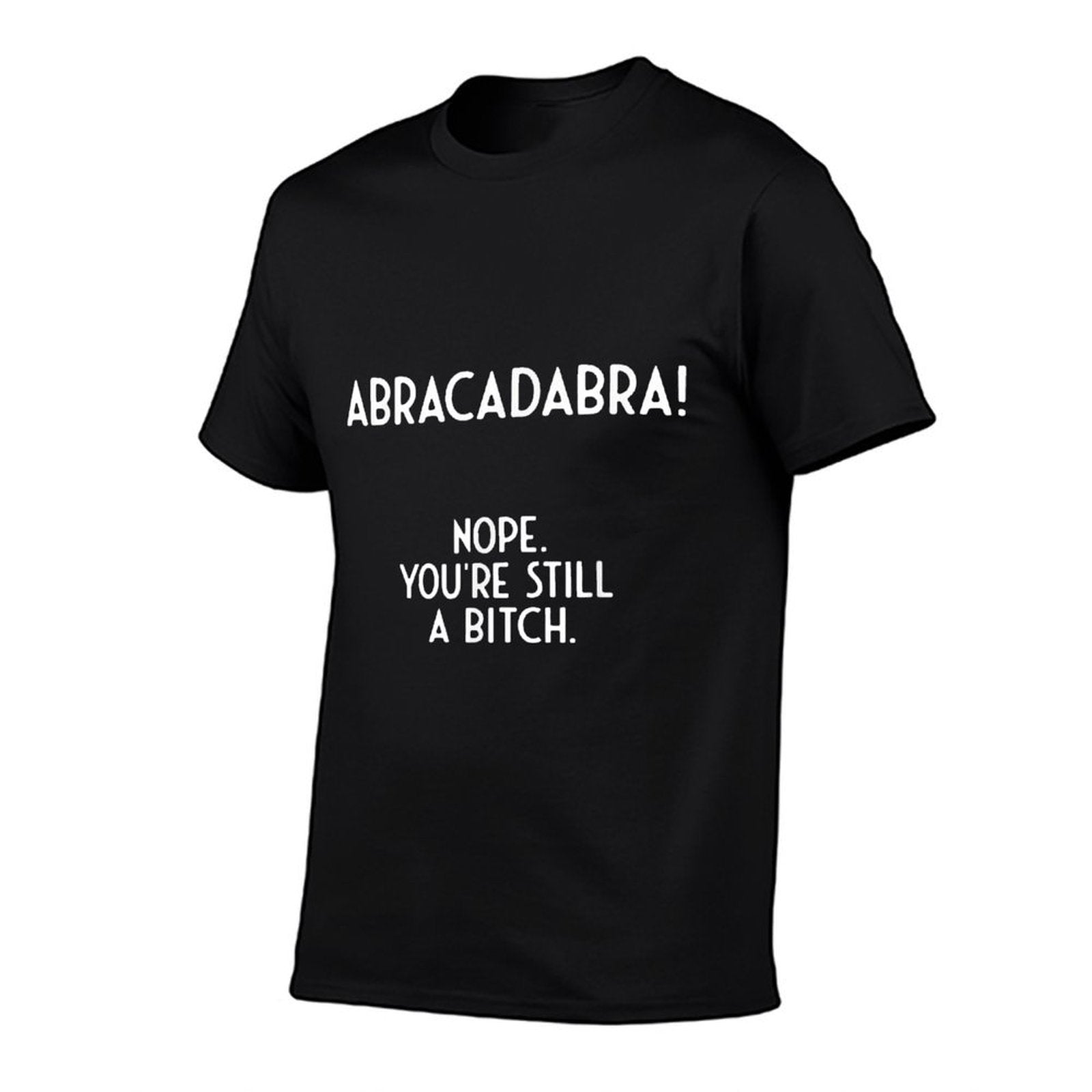Abracadabra Nope Youre Still A Bitch I Funny  Breathable T-Shirt