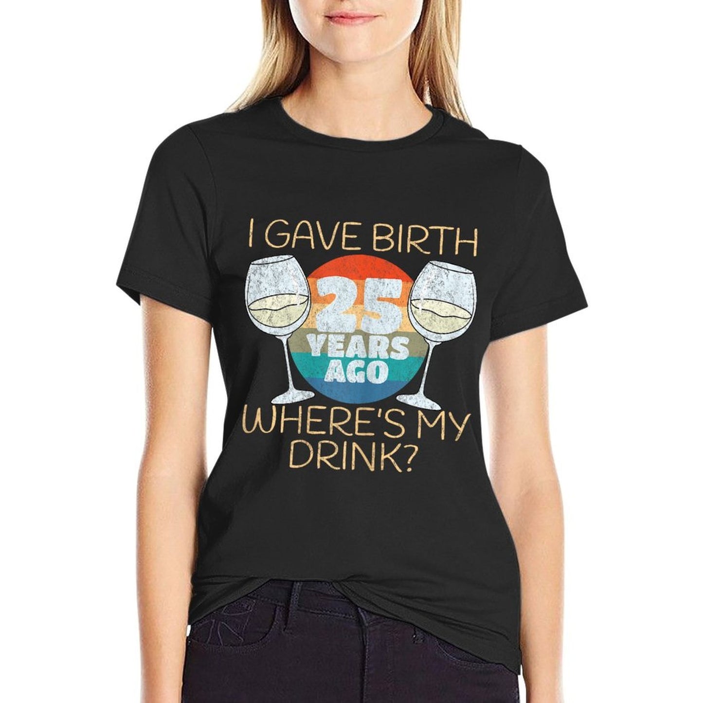 Womens I Gave Birth 25 Years Ago Where's My Drink, 25th Birthday High-quality Stitching T-Shirt