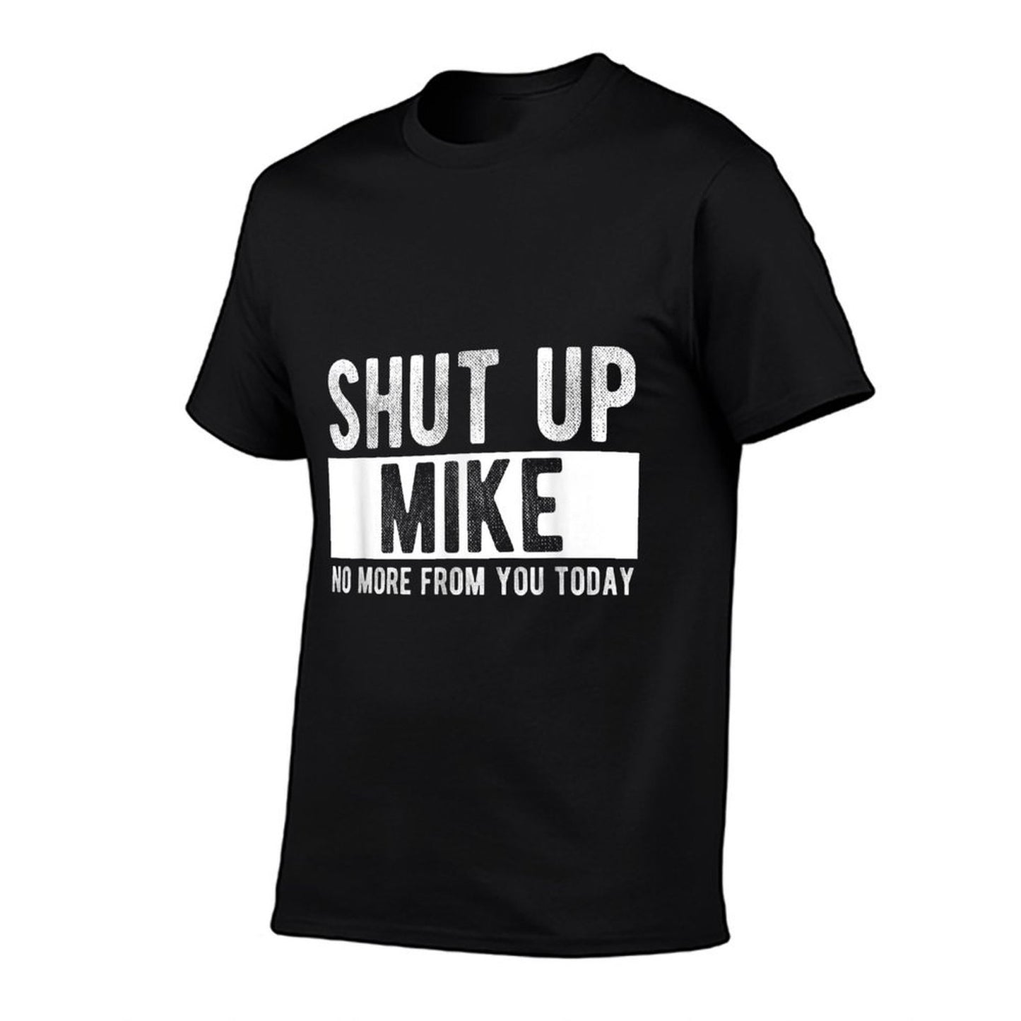 Shut Up Mike No More From You Today Funny Mike Name Summer-ready Fabric T-Shirt