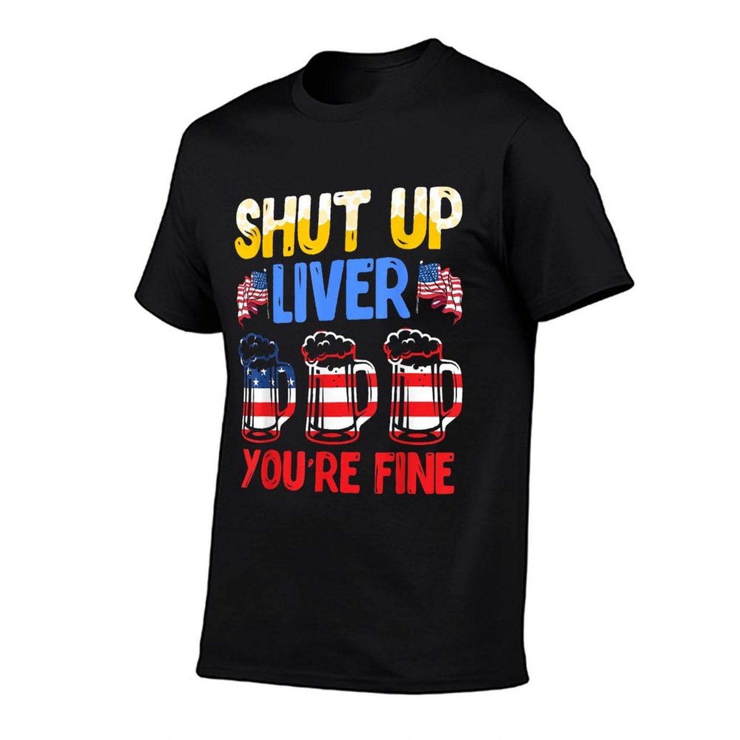 Shut Up Liver Youre Fine Independence Day USA Drink Fans Wrinkle-resistant T-Shirt