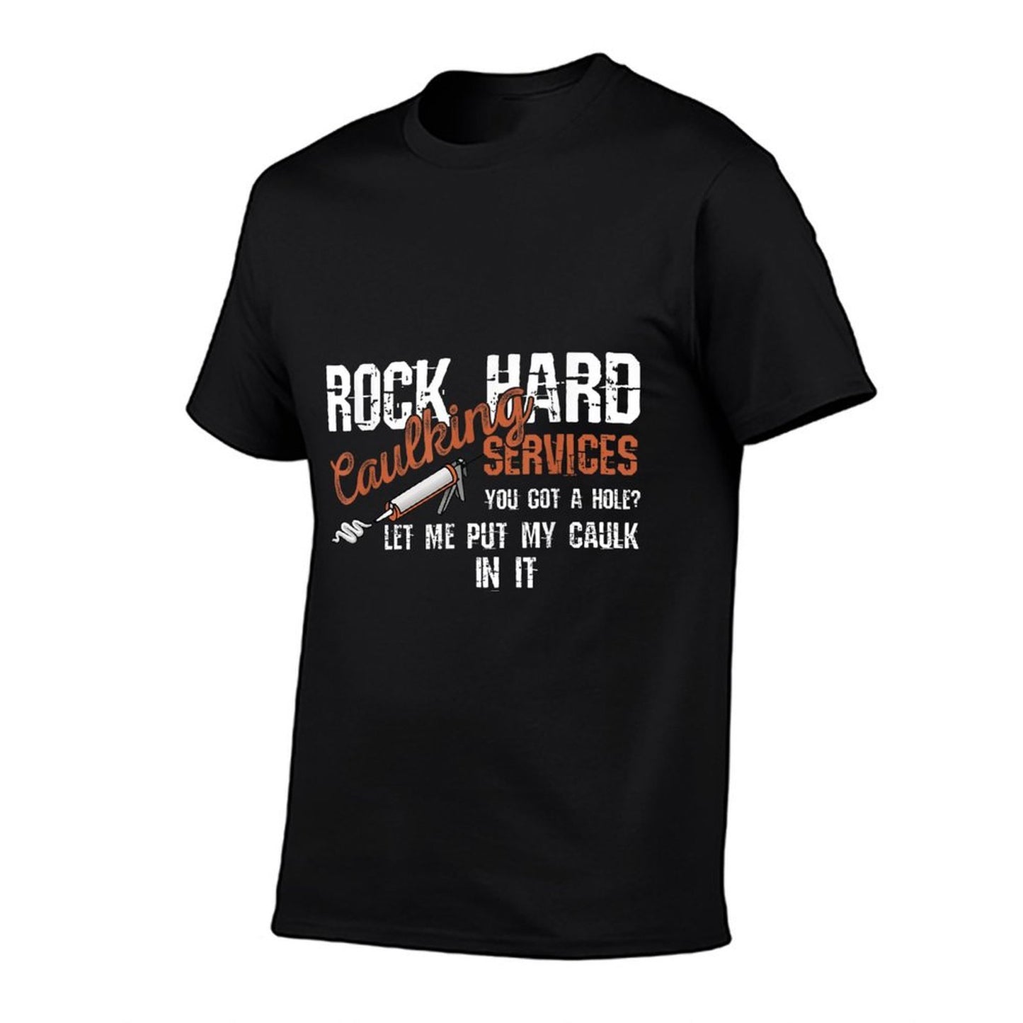 Rock Hard Caulking Services You Got A Hole Let Me Put Caulk Lightweight T-Shirt