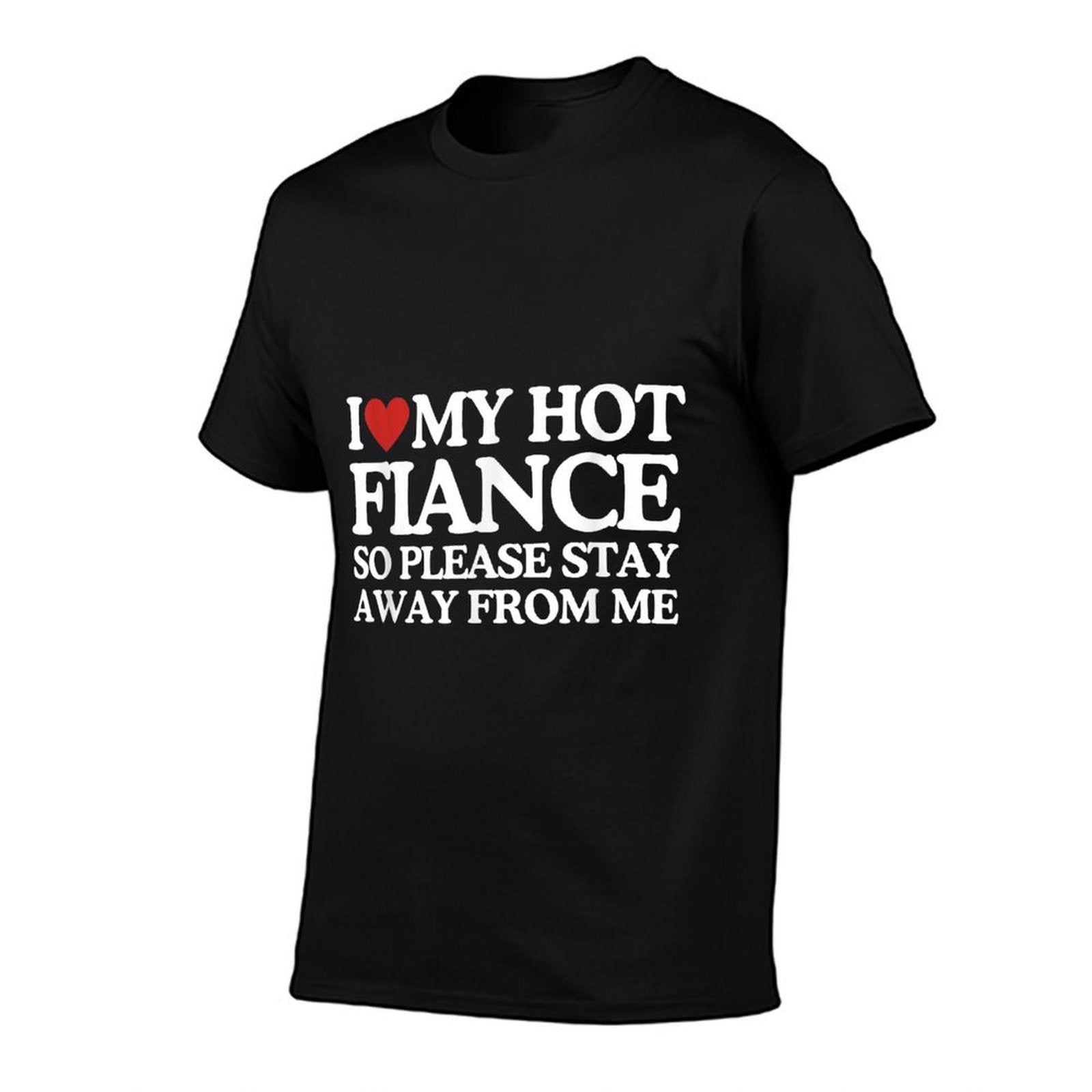 I Love My Fiance I Love My Hot Girlfriend So Stay Away  Fade-proof Color T-Shirt