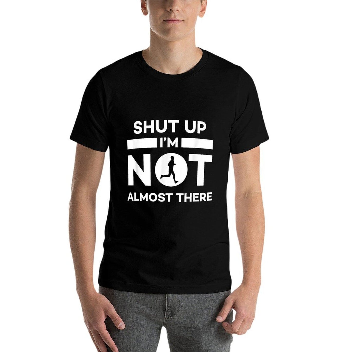 Shut Up Im Not Almost There Running Wrinkle-resistant T-Shirt
