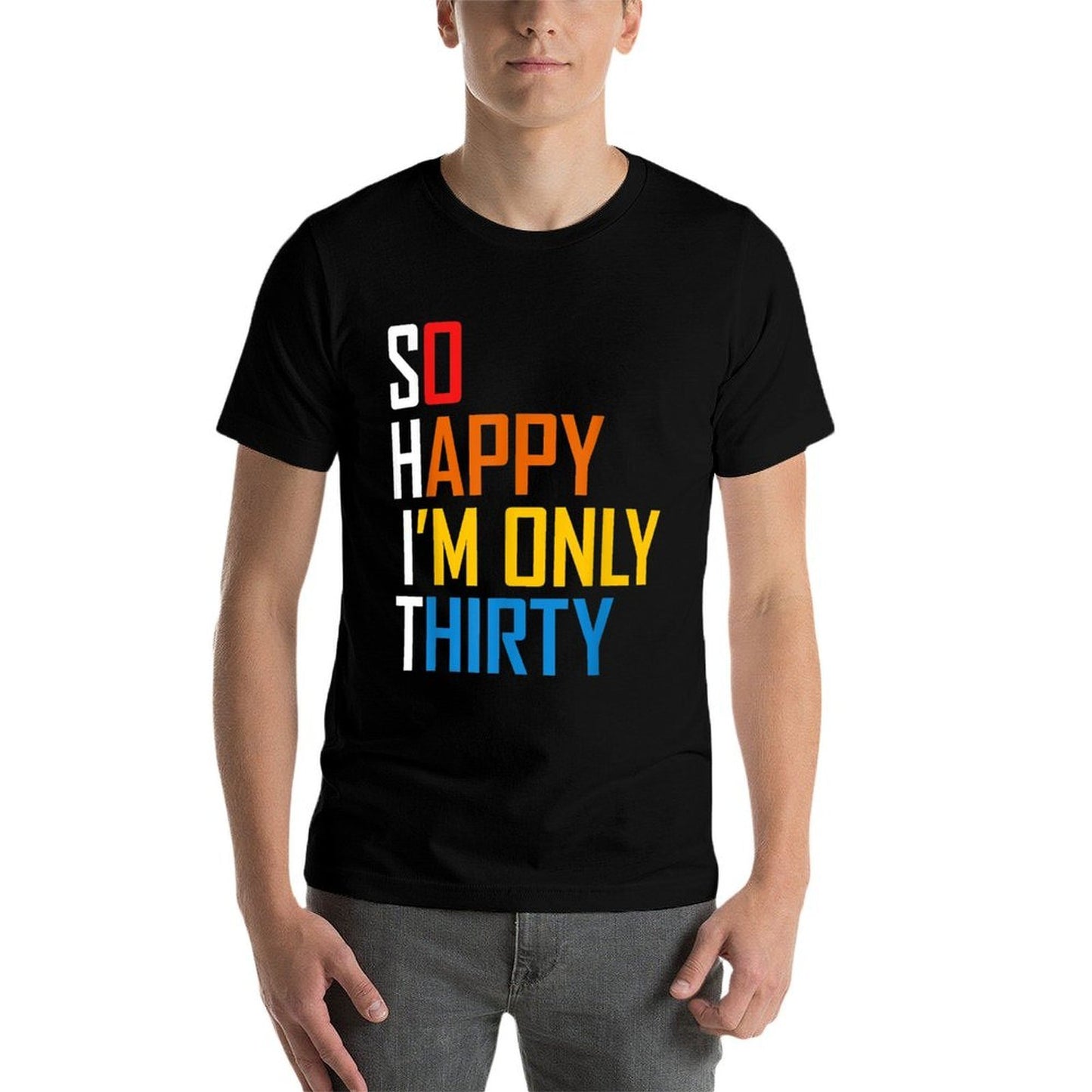 So Happy I'm Only Thirty 30 Year Old Funny 30th Birthday Slim-fit Cut T-Shirt