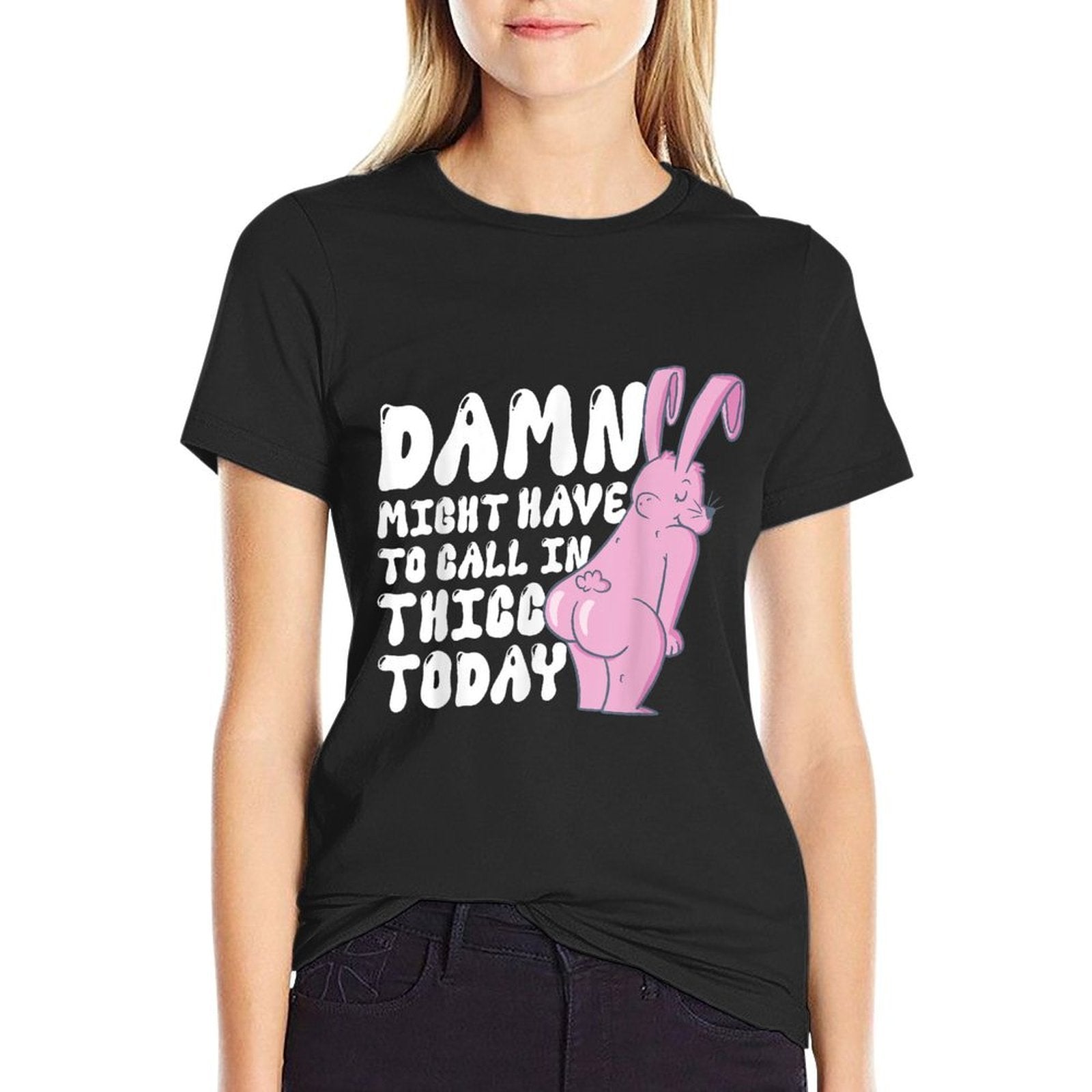Damn I Might Have To Call In Thicc Today Meme Funny Bunny  Tagless Design T-Shirt