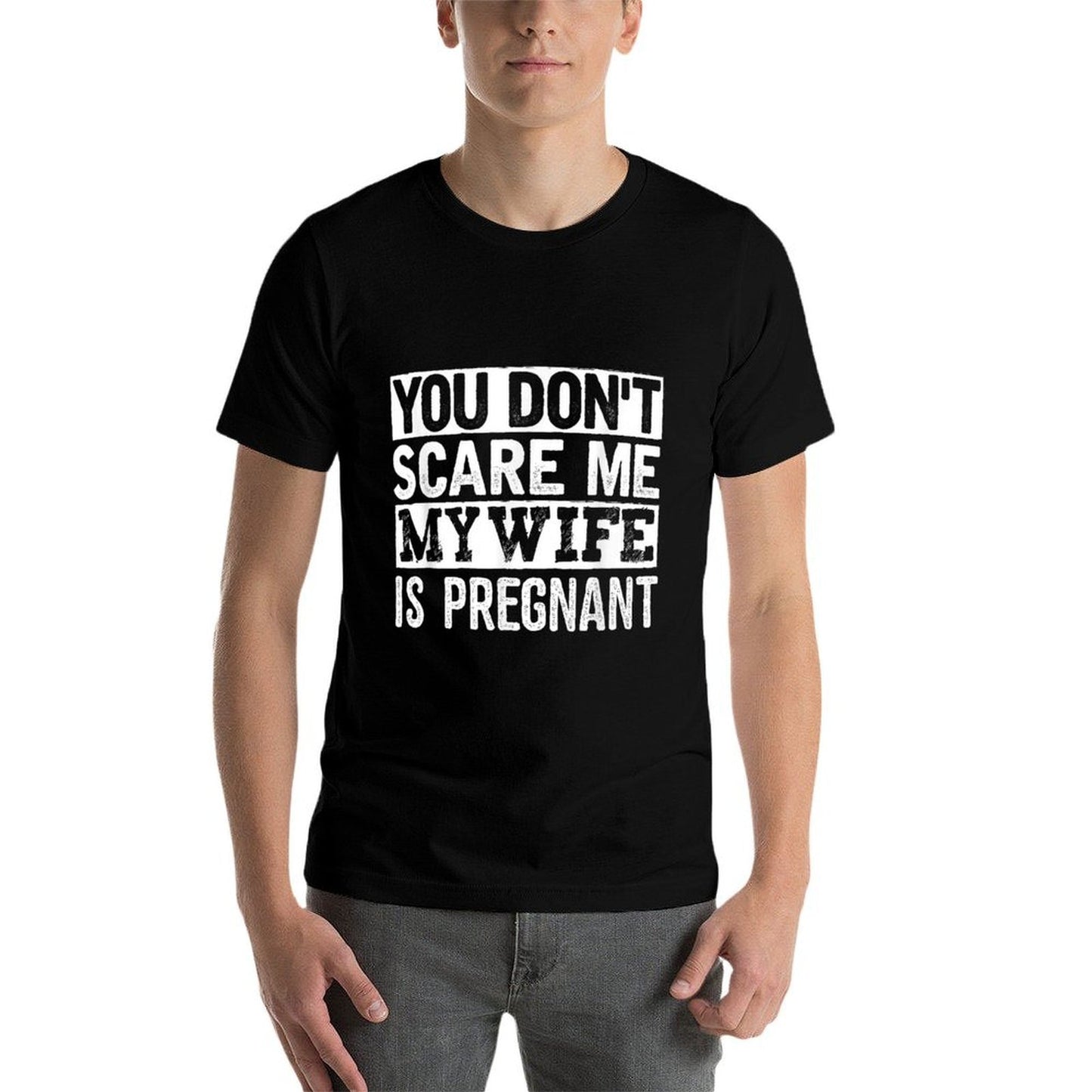 You Dont Scare Me My Wife Is Pregnant Tagless Design T-Shirt