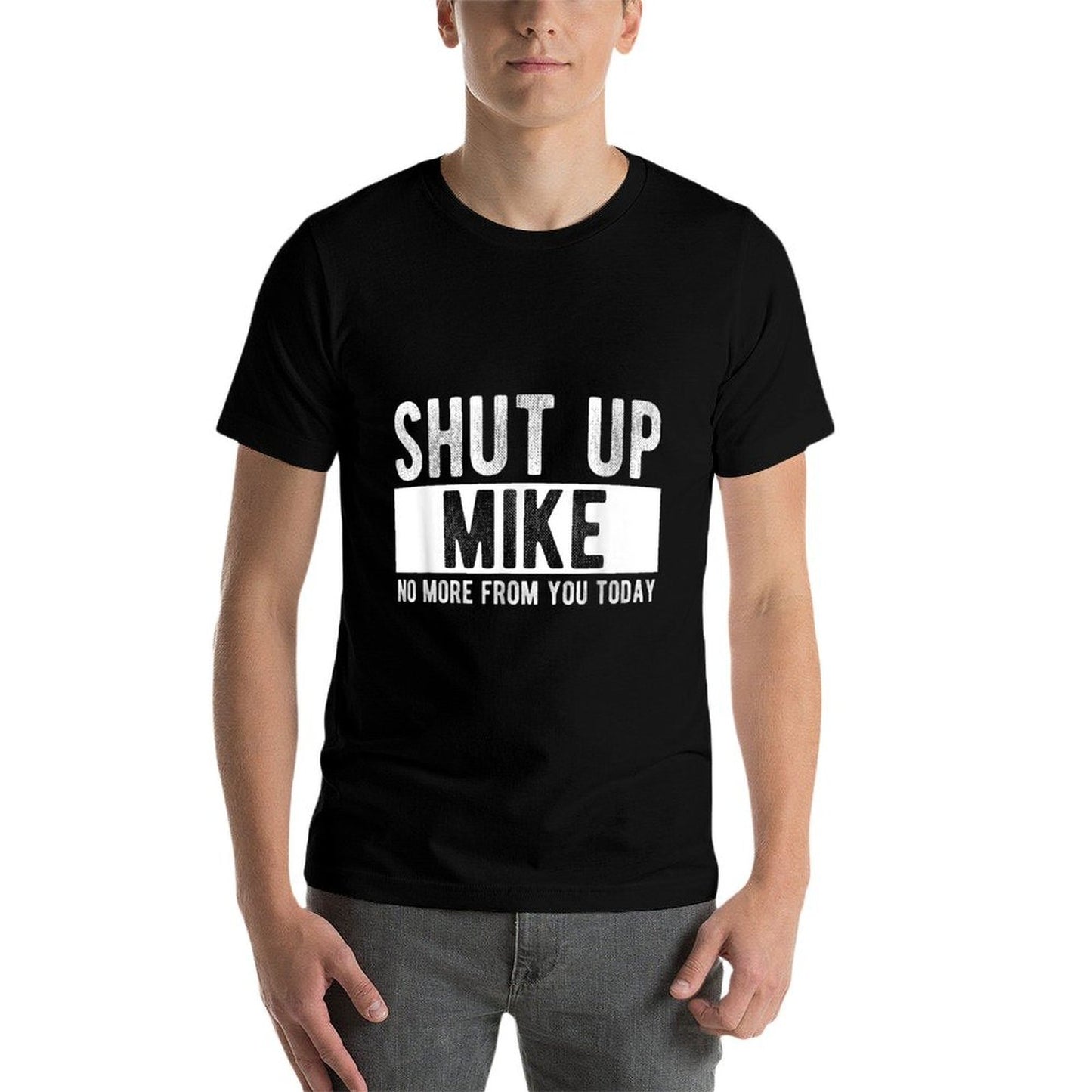 Shut Up Mike No More From You Today Funny Mike Name Summer-ready Fabric T-Shirt