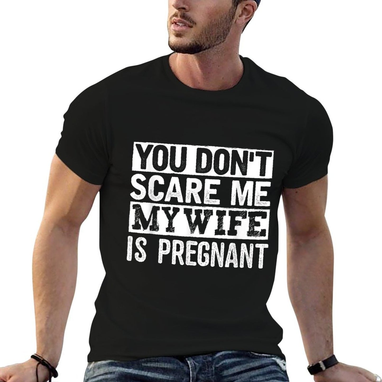 You Dont Scare Me My Wife Is Pregnant  Tagless Design T-Shirt