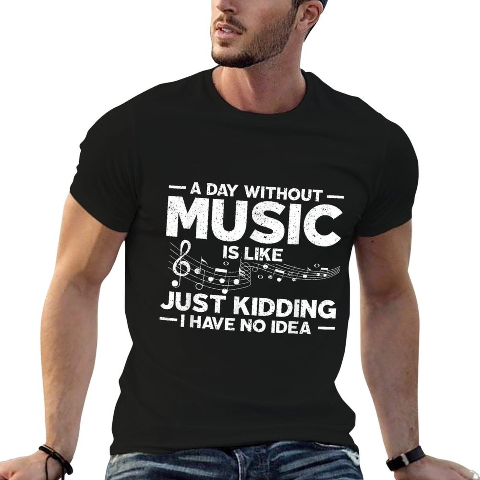 A Day Without Music Is Like Just Kidding I Have No Idea  Easy-care T-Shirt