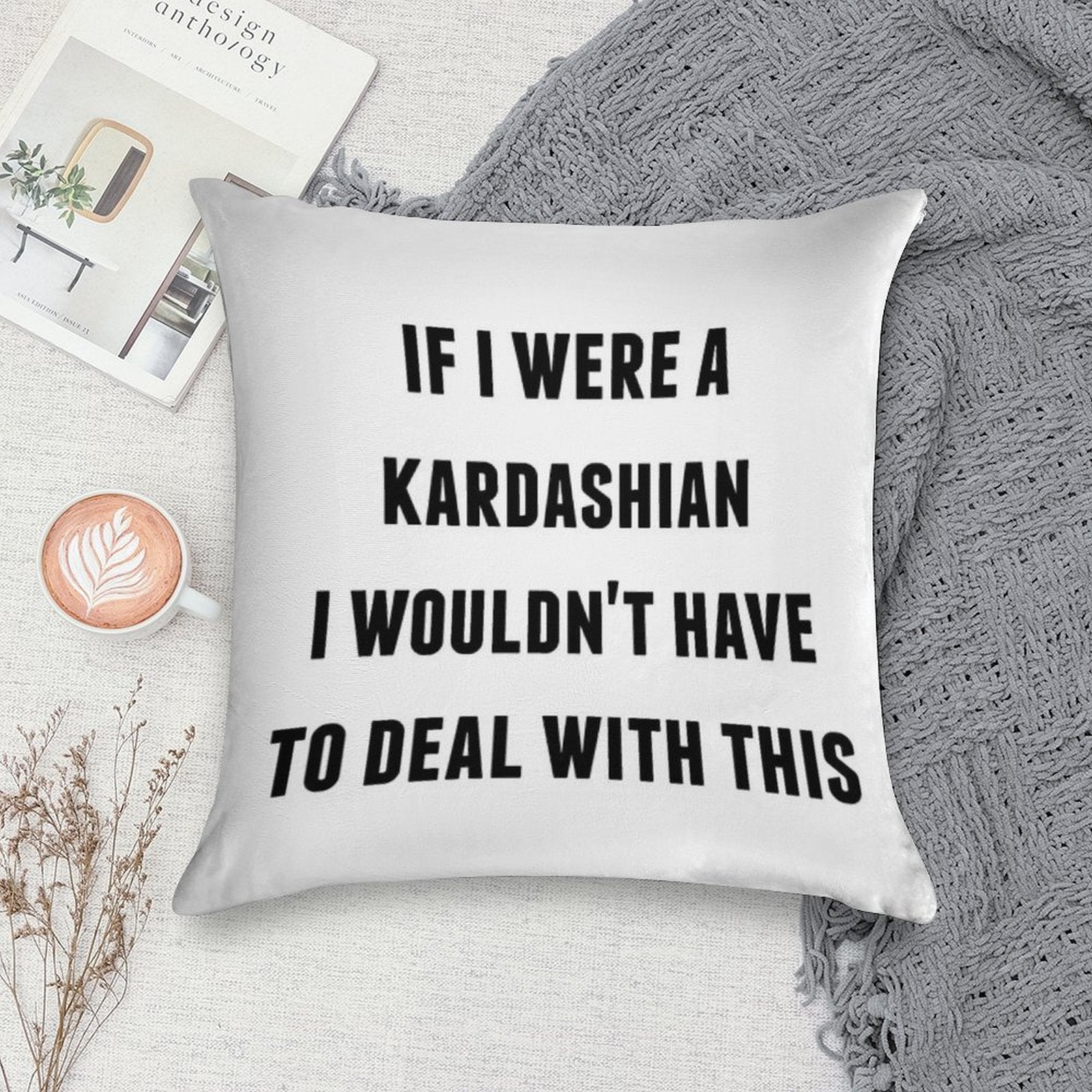 If I Were A Kardashian I Wouldn't Have to Deal with This Soft Style Accent Throw Pillow