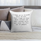 I Hope We're Friends Until We Die Soft Hidden Zipper Throw Pillow