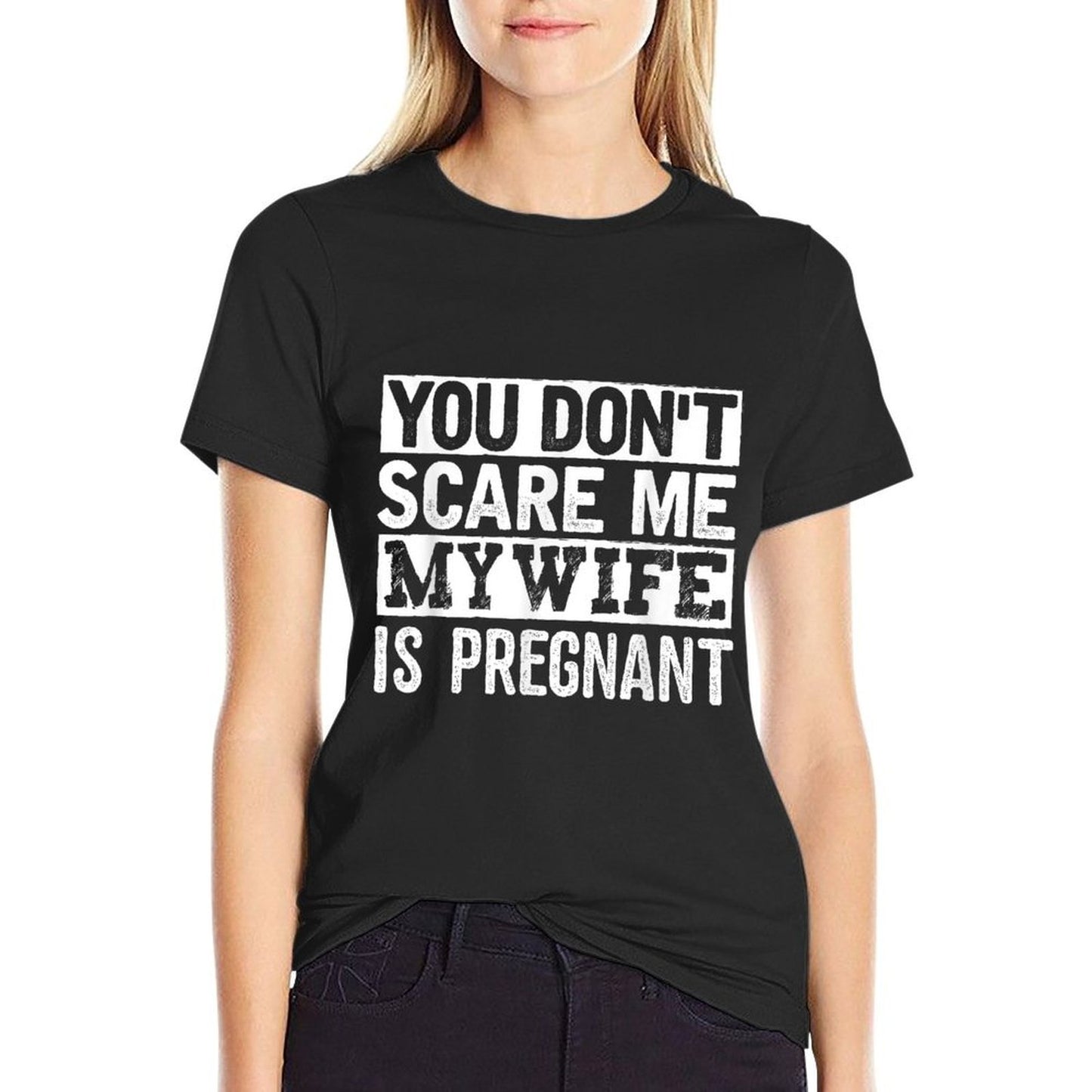 You Dont Scare Me My Wife Is Pregnant  Tagless Design T-Shirt