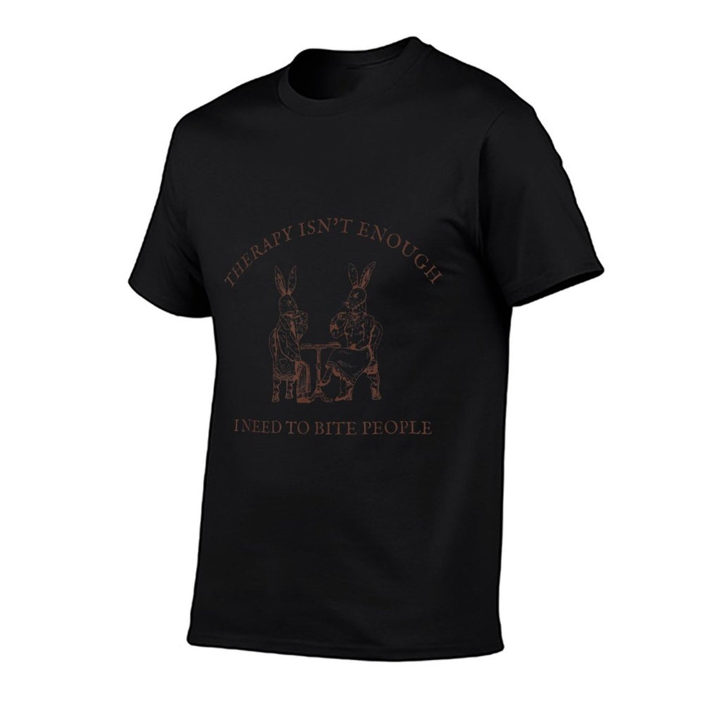 Therapy Isnt Enough I Need To Bite People Apparel  Relaxed-fit T-Shirt