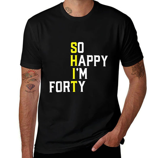 So Happy I'm Forty Sarcastic 40 Year Old Funny 40th Birthday  High-quality Stitching T-Shirt