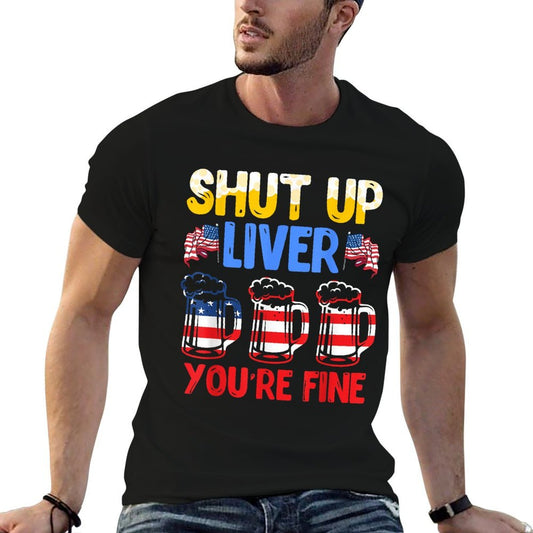Shut Up Liver Youre Fine Independence Day USA Drink Fans  Wrinkle-resistant T-Shirt