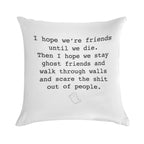 I Hope We're Friends Until We Die Soft Hidden Zipper Throw Pillow