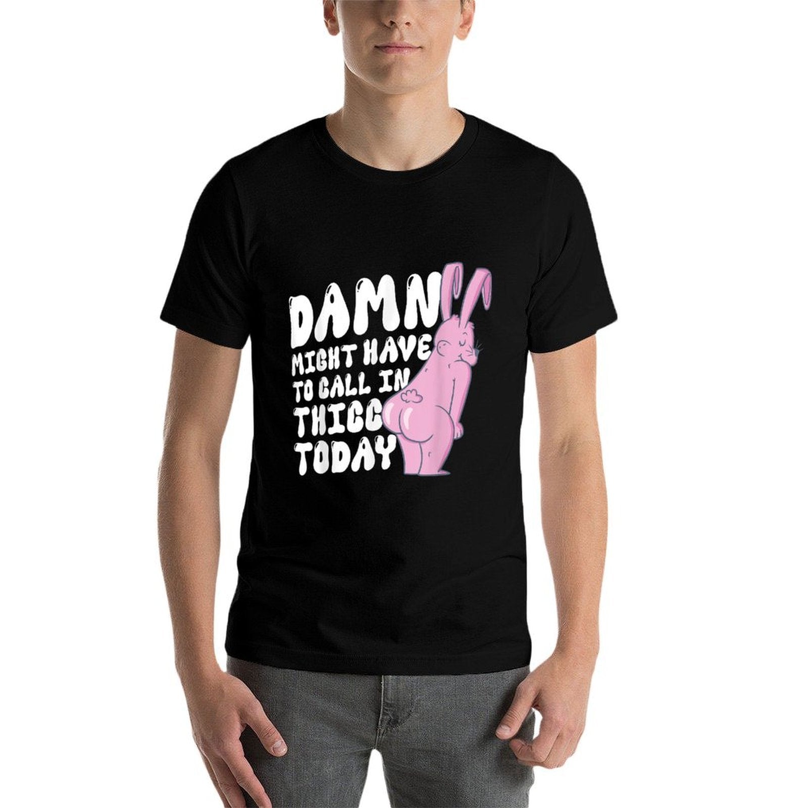 Damn I Might Have To Call In Thicc Today Meme Funny Bunny  Tagless Design T-Shirt