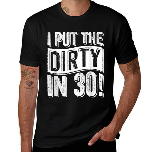 30th Birthday I Put The Dirty In Thirty  High-quality Stitching T-Shirt