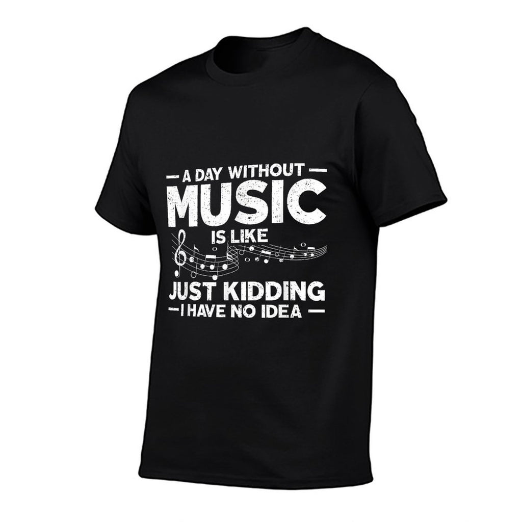 A Day Without Music Is Like Just Kidding I Have No Idea  Easy-care T-Shirt