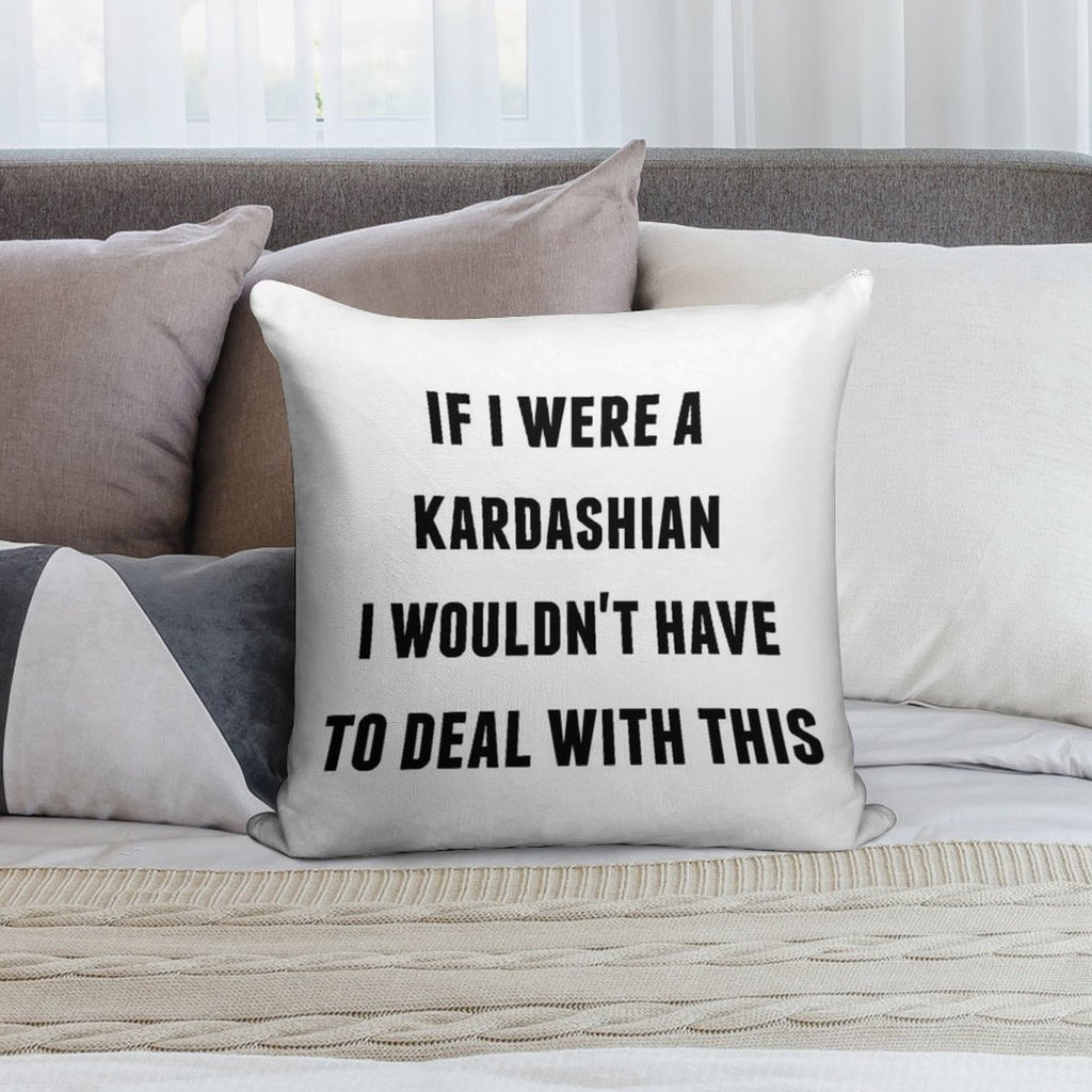 If I Were A Kardashian I Wouldn't Have to Deal with This Soft Style Accent Throw Pillow