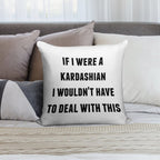 If I Were A Kardashian I Wouldn't Have to Deal with This Soft Style Accent Throw Pillow
