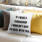If I Were A Kardashian I Wouldn't Have to Deal with This Soft Style Accent Throw Pillow