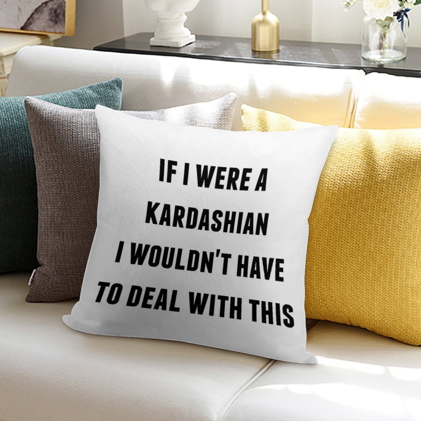 If I Were A Kardashian I Wouldn't Have to Deal with This Soft Style Accent Throw Pillow