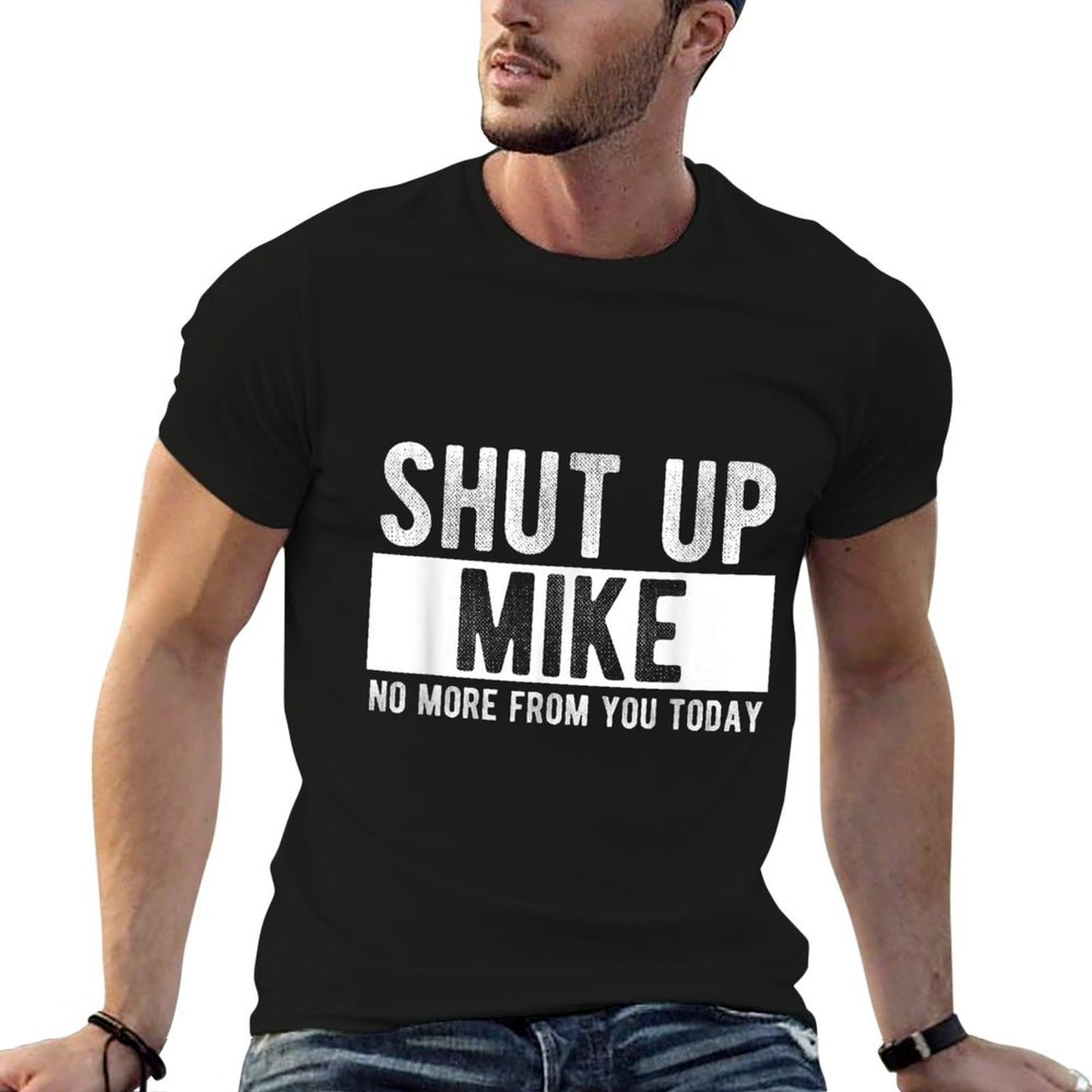 Shut Up Mike No More From You Today Funny Mike Name  Summer-ready Fabric T-Shirt
