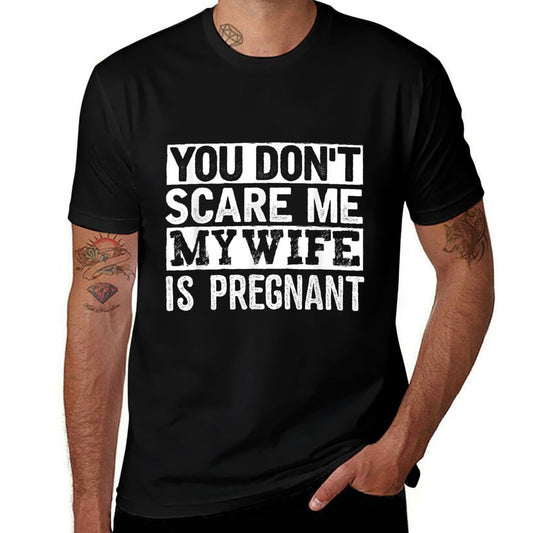 You Dont Scare Me My Wife Is Pregnant  Tagless Design T-Shirt