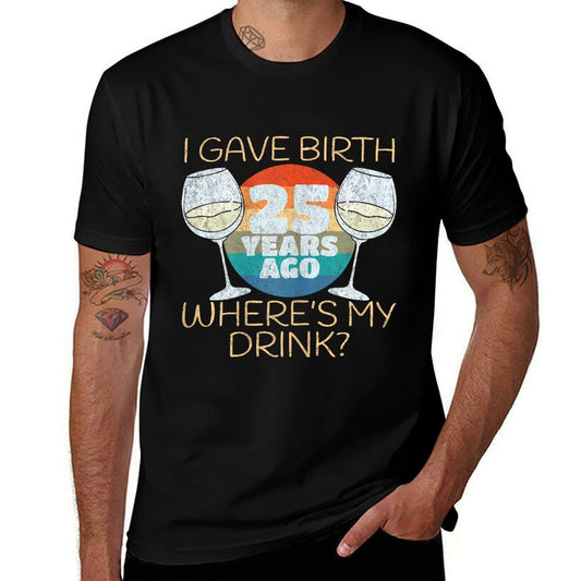 Womens I Gave Birth 25 Years Ago Where's My Drink, 25th Birthday  High-quality Stitching T-Shirt