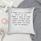 I Hope We're Friends Until We Die Soft Hidden Zipper Throw Pillow