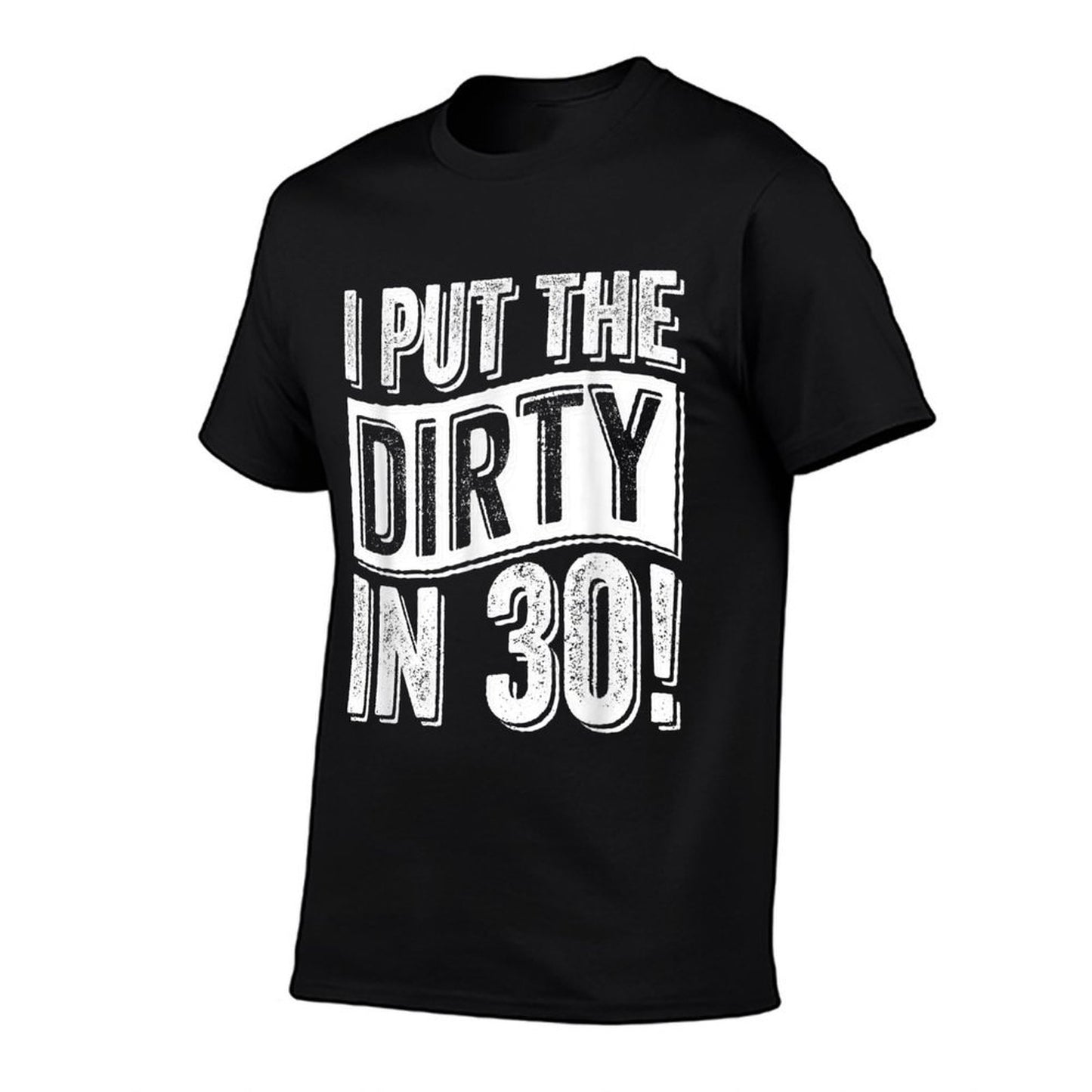 30th Birthday I Put The Dirty In Thirty  High-quality Stitching T-Shirt