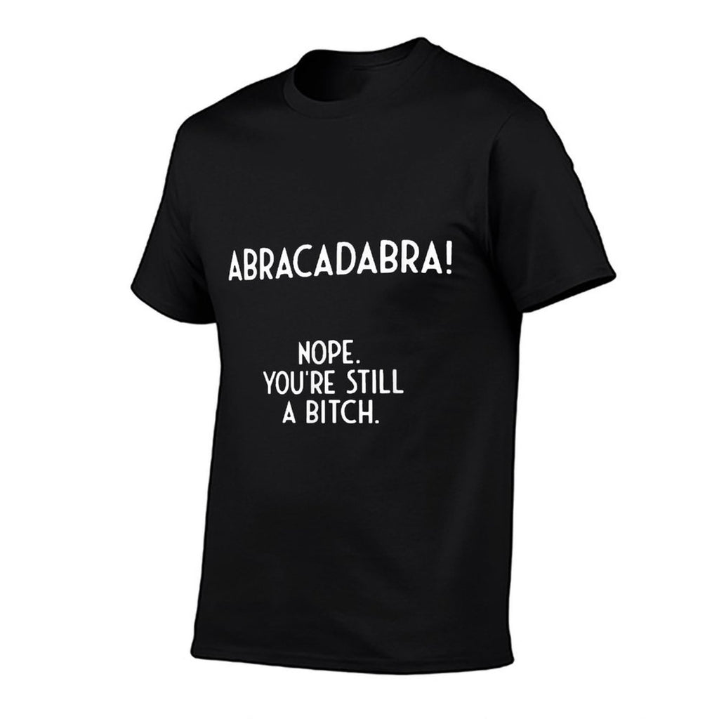 Abracadabra Nope Youre Still A Bitch I Funny  Breathable T-Shirt