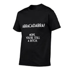 Abracadabra Nope Youre Still A Bitch I Funny  Breathable T-Shirt