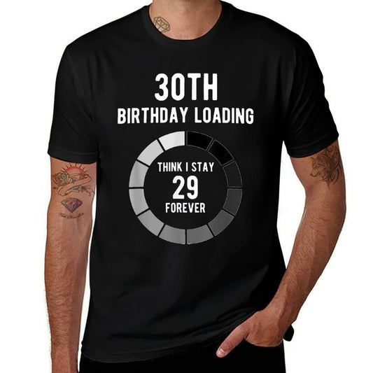 Think I Stay 29 Forever Loading 30th Birthday Gift  Odor-resistant T-Shirt