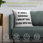 If I Were A Kardashian I Wouldn't Have to Deal with This Soft Style Accent Throw Pillow