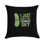 Cucumber - I Just Really Like Cucumbers Ok Soft Decorative Cover Throw Pillow