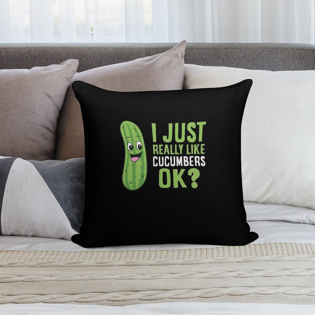 Cucumber - I Just Really Like Cucumbers Ok Soft Decorative Cover Throw Pillow