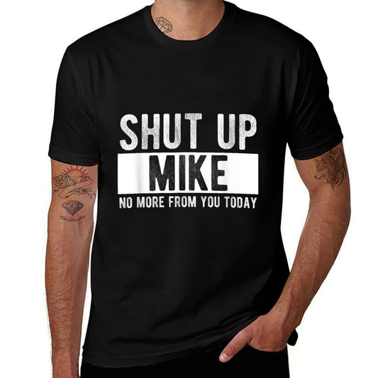 Shut Up Mike No More From You Today Funny Mike Name  Summer-ready Fabric T-Shirt